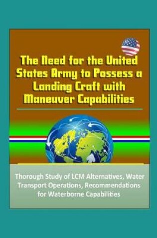Cover of The Need for the United States Army to Possess a Landing Craft with Maneuver Capabilities