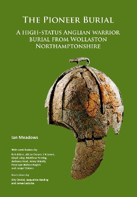 Book cover for The Pioneer Burial: A high-status Anglian warrior burial from Wollaston Northamptonshire