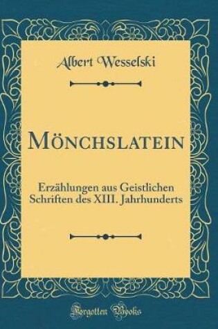 Cover of Mönchslatein: Erzählungen aus Geistlichen Schriften des XIII. Jahrhunderts (Classic Reprint)