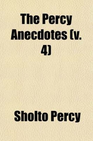 Cover of The Percy Anecdotes (Volume 4); Original and Select