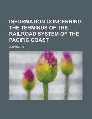 Book cover for Information Concerning the Terminus of the Railroad System of the Pacific Coast