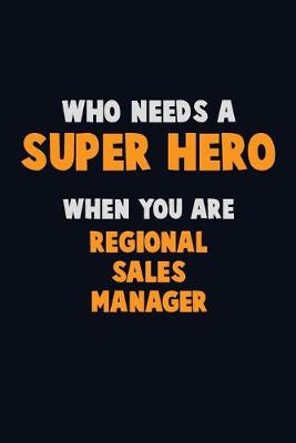 Book cover for Who Need A SUPER HERO, When You Are Regional Sales Manager