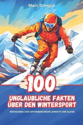 Book cover for 100 Unglaubliche Fakten �ber den Wintersport