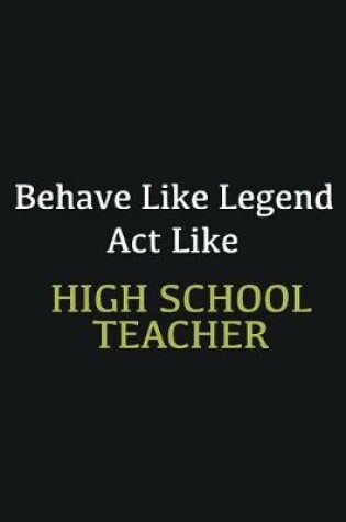 Cover of Behave like Legend Act Like High School Teacher