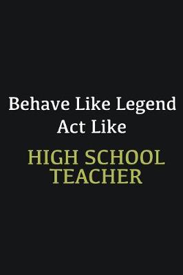 Book cover for Behave like Legend Act Like High School Teacher