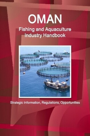 Cover of Oman Fishing and Aquaculture Industry Handbook - Strategic Information, Regulations, Opportunities