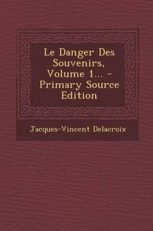 Cover of Le Danger Des Souvenirs, Volume 1... - Primary Source Edition