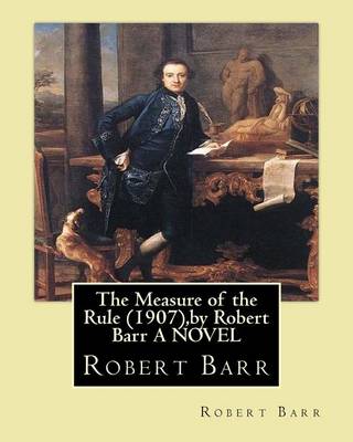 Book cover for The Measure of the Rule (1907), by Robert Barr A NOVEL