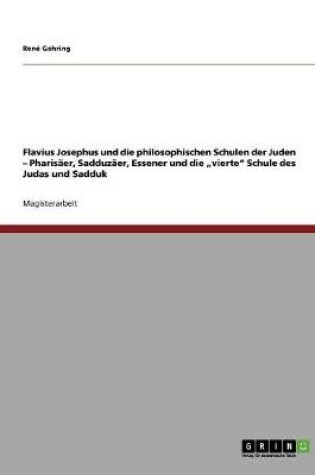 Cover of Flavius Josephus und die philosophischen Schulen der Juden - Pharisaer, Sadduzaer, Essener und die "vierte Schule des Judas und Sadduk