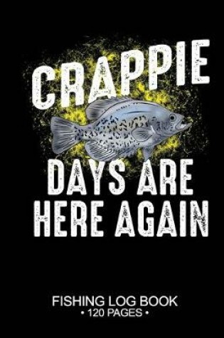 Cover of Crappie Days Are Here Again Fishing Log Book 120 Pages