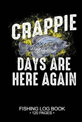 Book cover for Crappie Days Are Here Again Fishing Log Book 120 Pages