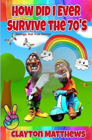 Cover of How Did I Ever Survive the '70s? Strange, but True Stories