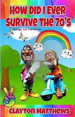 Book cover for How Did I Ever Survive the '70s? Strange, but True Stories