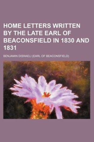 Cover of Home Letters Written by the Late Earl of Beaconsfield in 1830 and 1831