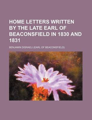 Book cover for Home Letters Written by the Late Earl of Beaconsfield in 1830 and 1831