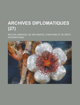 Book cover for Archives Diplomatiques (27); Recueil Mensuel de Diplomatie, D'Histoire Et de Droit International