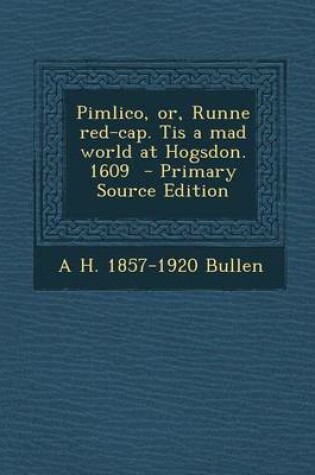 Cover of Pimlico, Or, Runne Red-Cap. Tis a Mad World at Hogsdon. 1609 - Primary Source Edition