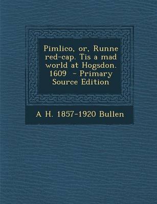 Book cover for Pimlico, Or, Runne Red-Cap. Tis a Mad World at Hogsdon. 1609 - Primary Source Edition