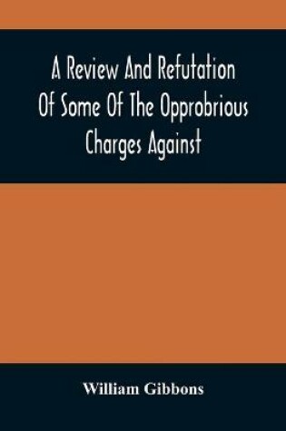 Cover of A Review And Refutation Of Some Of The Opprobrious Charges Against The Society Of Friends, As Exhibited In A Pamphlet Called A Declaration, &C., Published By Order Of The Yearly Meeting Of Orthodox Friends (So Called) Which Was Held In Philadelphia In The Ye