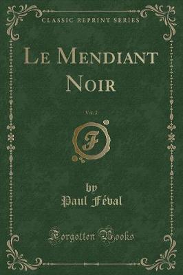 Book cover for Le Mendiant Noir, Vol. 2 (Classic Reprint)