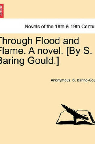 Cover of Through Flood and Flame. a Novel. [By S. Baring Gould.]