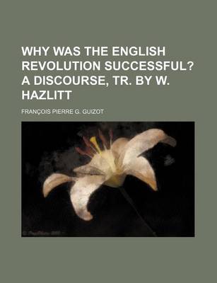 Book cover for Why Was the English Revolution Successful?; A Discourse, Tr. by W. Hazlitt