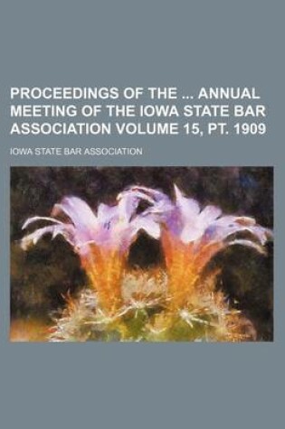 Cover of Proceedings of the Annual Meeting of the Iowa State Bar Association Volume 15, PT. 1909