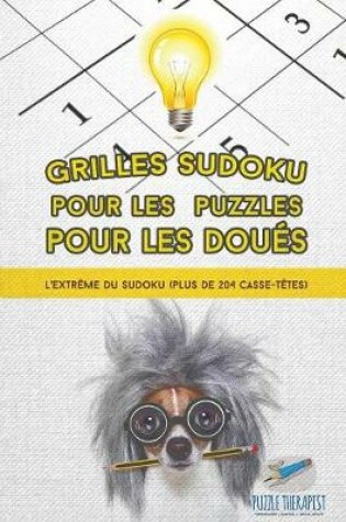 Cover of Grilles Sudoku pour les puzzles pour les doues L'extreme du Sudoku (plus de 204 casse-tetes)