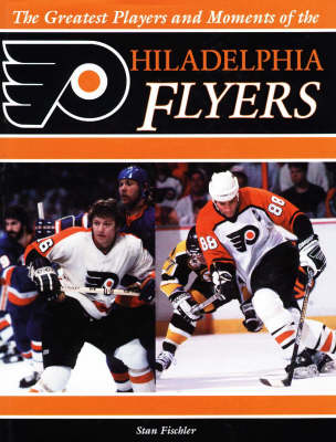 Book cover for Greatest Players and Moments of the Philadelphia Flyers
