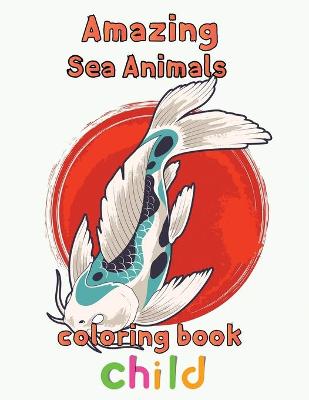 Book cover for Amazing Sea Animals Coloring Book Child