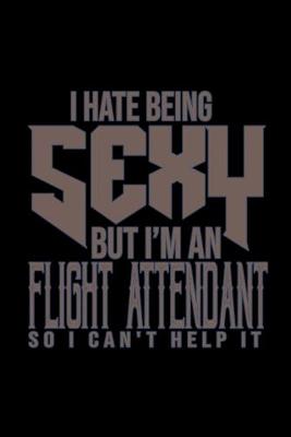 Book cover for I hate being sexy but I'm a flight attendant so I can't help it