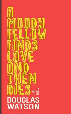 Book cover for A Moody Fellow Finds Love and Then Dies