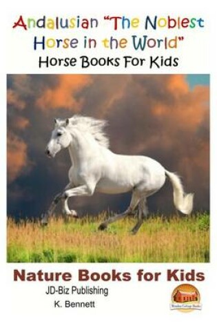 Cover of Andalusian "The Noblest Horse in the World" - Horse Books For Kids