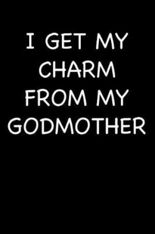 Cover of I Get My Charm from My Godmother