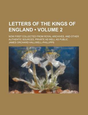 Book cover for Letters of the Kings of England (Volume 2); Now First Collected from Royal Archives, and Other Authentic Sources, Private as Well as Public
