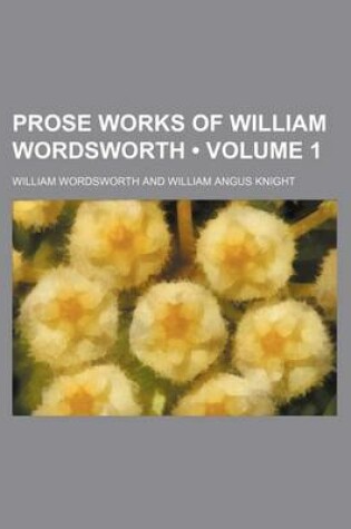 Cover of Prose Works of William Wordsworth (Volume 1)