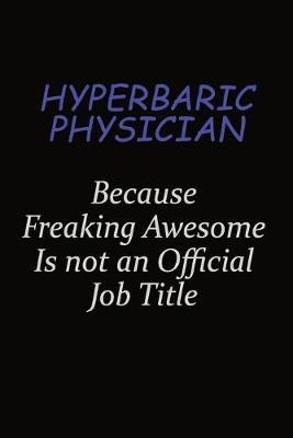 Book cover for Hyperbaric physician Because Freaking Awesome Is Not An Official Job Title