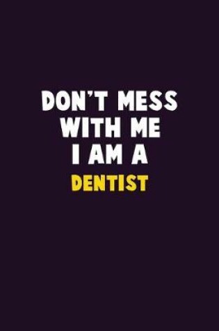 Cover of Don't Mess With Me, I Am A Dentist