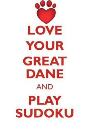 Cover of LOVE YOUR GREAT DANE AND PLAY SUDOKU GREAT DANE SUDOKU LEVEL 1 of 15