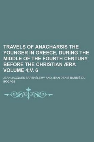 Cover of Travels of Anacharsis the Younger in Greece, During the Middle of the Fourth Century Before the Christian Aera Volume 4;v. 6