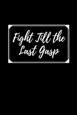 Book cover for Fight Till The Last Gasp