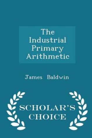 Cover of The Industrial Primary Arithmetic - Scholar's Choice Edition