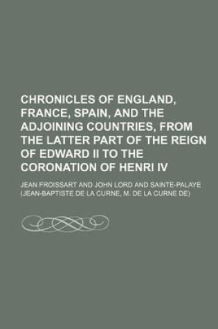 Cover of Chronicles of England, France, Spain, and the Adjoining Countries, from the Latter Part of the Reign of Edward II to the Coronation of Henri IV