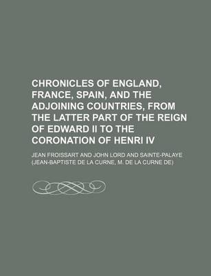 Book cover for Chronicles of England, France, Spain, and the Adjoining Countries, from the Latter Part of the Reign of Edward II to the Coronation of Henri IV