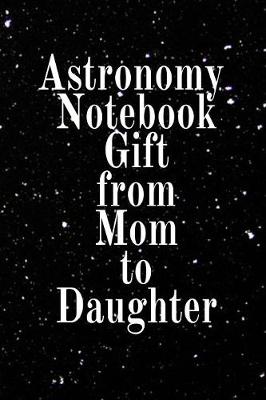 Book cover for Astronomy Notebook Gift From Mom To Daughter