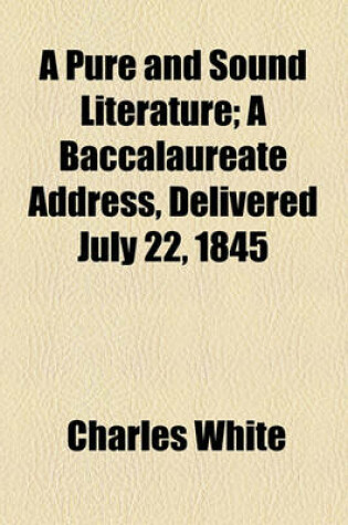 Cover of A Pure and Sound Literature; A Baccalaureate Address, Delivered July 22, 1845