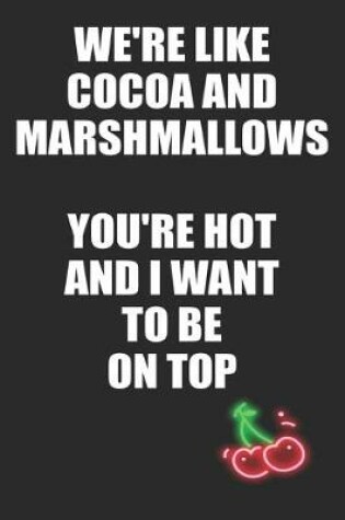 Cover of We're Like Cocoa and Marshmallows You're Hot and I Want to Be On Top