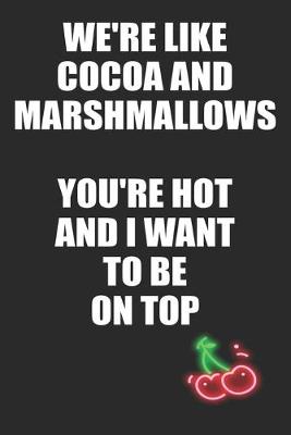 Book cover for We're Like Cocoa and Marshmallows You're Hot and I Want to Be On Top