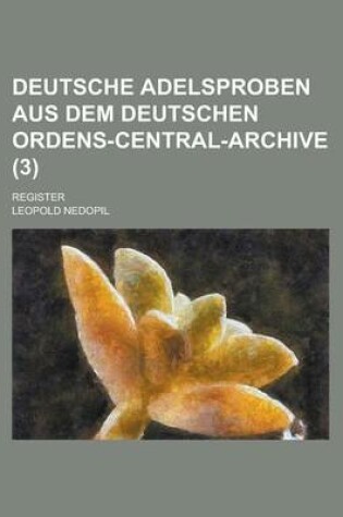 Cover of Deutsche Adelsproben Aus Dem Deutschen Ordens-Central-Archive; Register (3 )