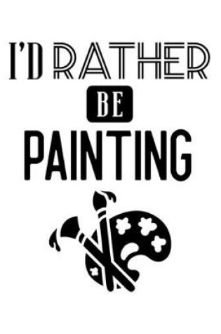 Cover of I'd Rather Be Painting